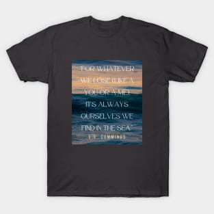 Copy of E. E. Cummings: For whatever we lose(like a you or a me) it’s always ourselves we find in the sea. T-Shirt